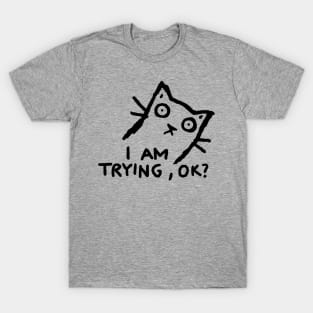 I am trying, ok? T-Shirt